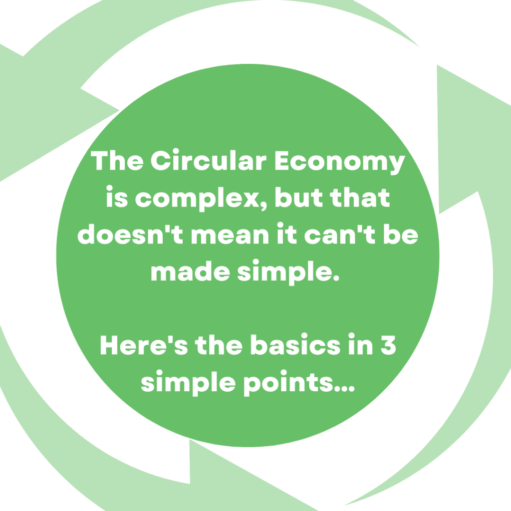 text: the circular economy is complex, but that doesn't mean it cannot be made simple. Here's the basics in 3 simple points...